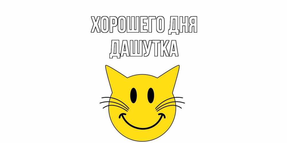 Открытка на каждый день с именем, Дашутка Хорошего дня открытка с котом Прикольная открытка с пожеланием онлайн скачать бесплатно 