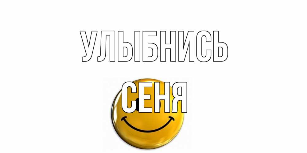 Открытка на каждый день с именем, Сеня Улыбнись смайл Прикольная открытка с пожеланием онлайн скачать бесплатно 