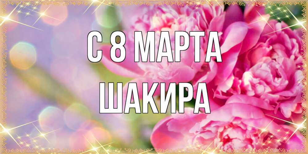 Открытка на каждый день с именем, Шакира C 8 МАРТА красивые открытки с текстом для любимых дам Прикольная открытка с пожеланием онлайн скачать бесплатно 