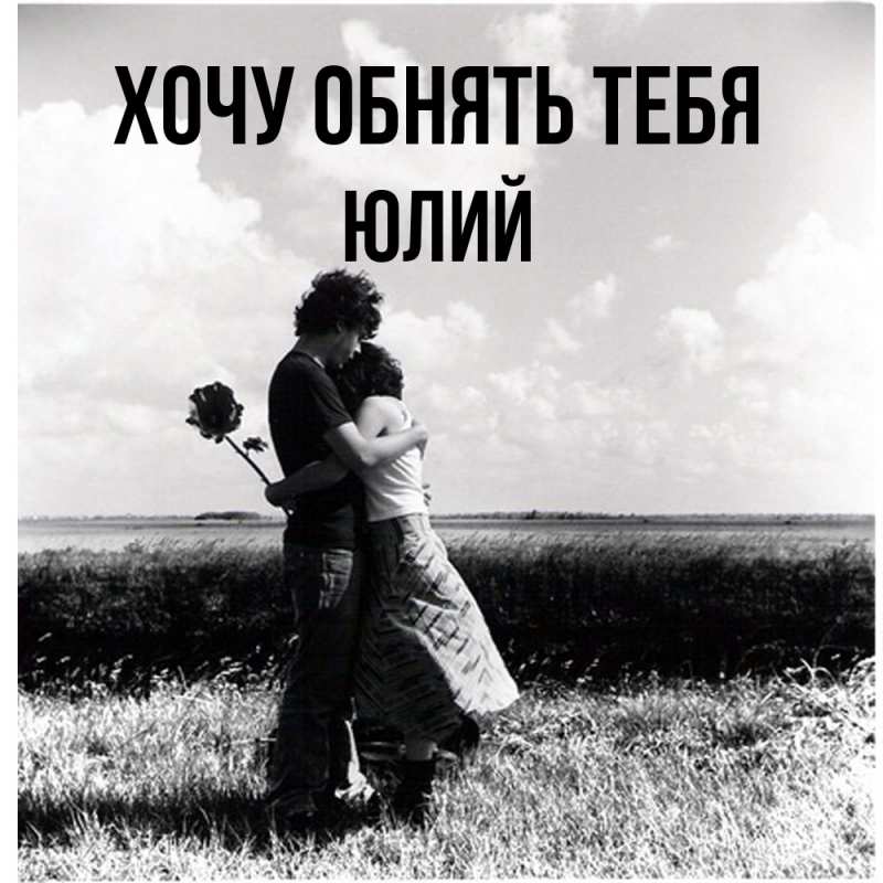 Картинка Хочу обнять тебя, Юлий