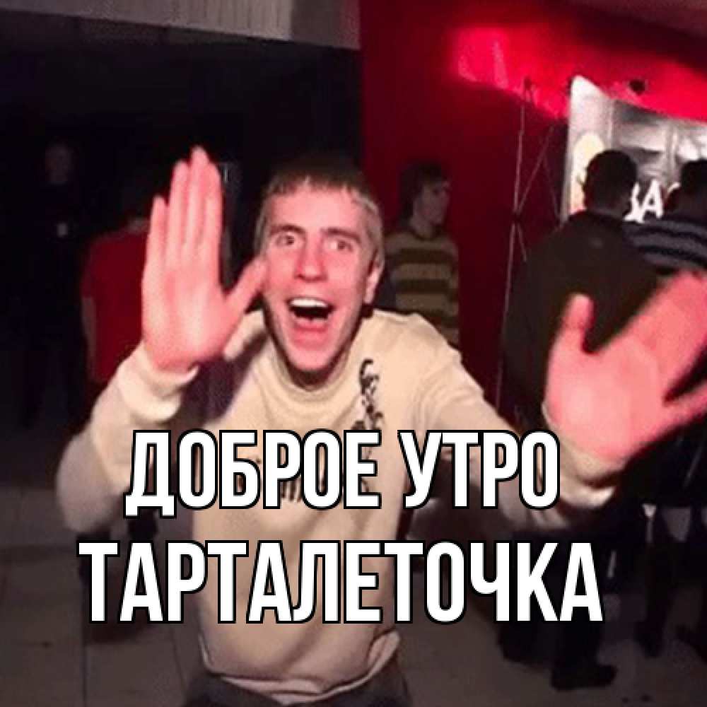 Открытка на каждый день с именем, Тарталеточка Доброе утро танец с улыбкой Прикольная открытка с пожеланием онлайн скачать бесплатно 