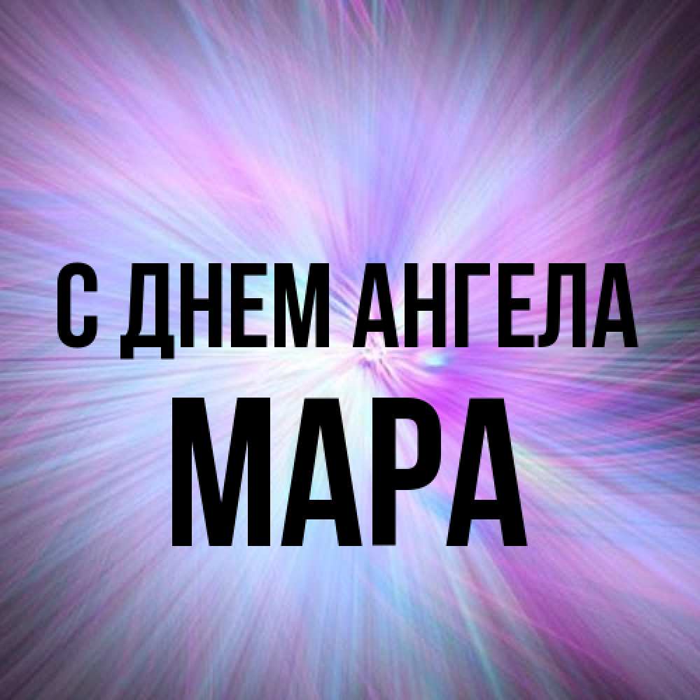 Открытка на каждый день с именем, Мара С днем ангела ангельский свет Прикольная открытка с пожеланием онлайн скачать бесплатно 