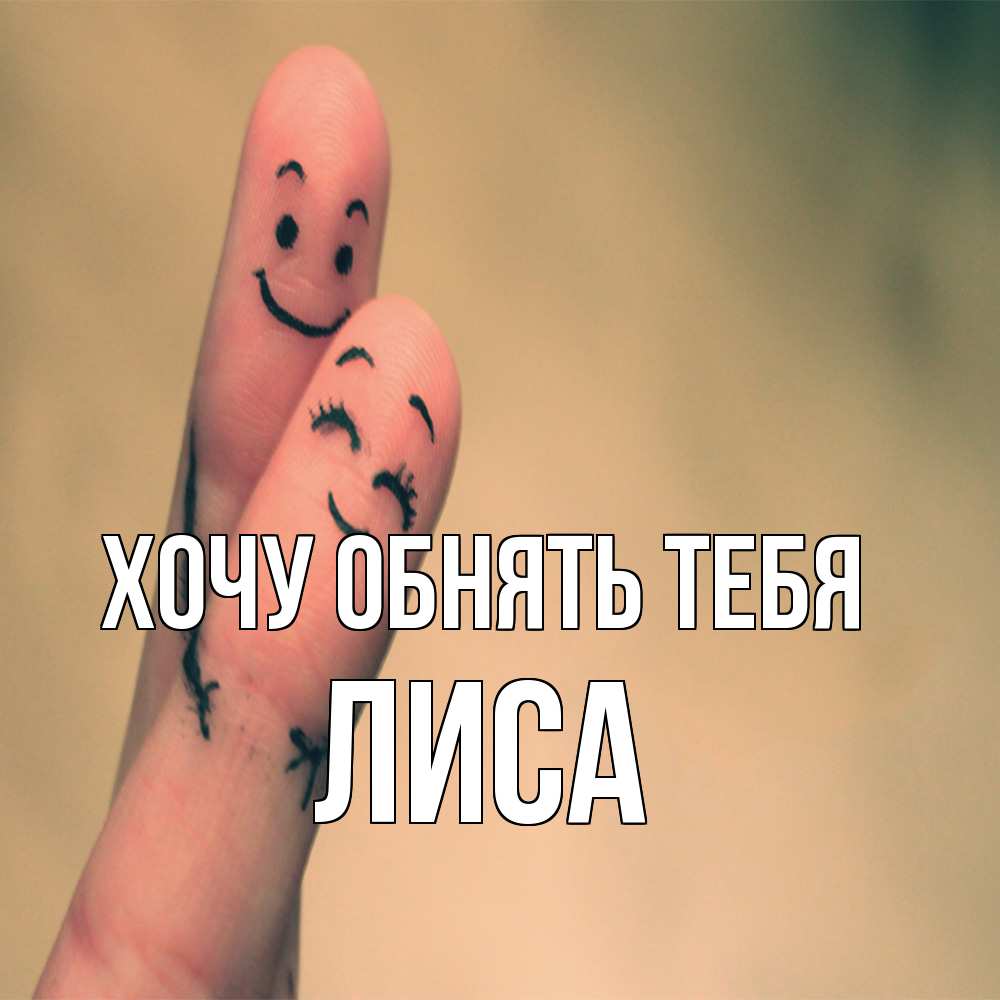 Открытка на каждый день с именем, лиса Хочу обнять тебя рисунок на пальцах Прикольная открытка с пожеланием онлайн скачать бесплатно 