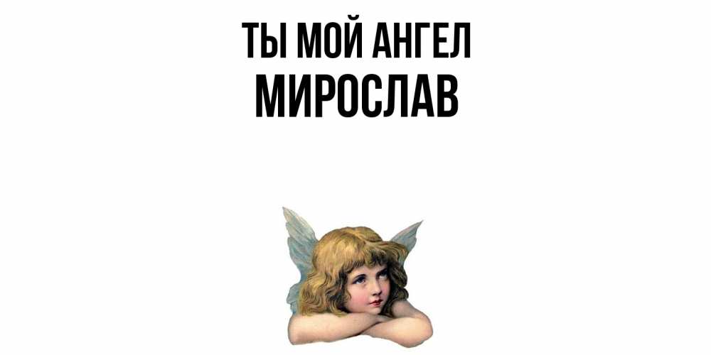 Открытка на каждый день с именем, Мирослав Ты мой ангел ангел Прикольная открытка с пожеланием онлайн скачать бесплатно 