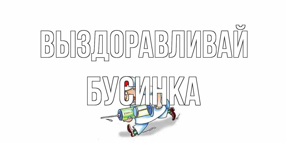Открытка на каждый день с именем, Бусинка Выздоравливай прикольные открытки не болей Прикольная открытка с пожеланием онлайн скачать бесплатно 