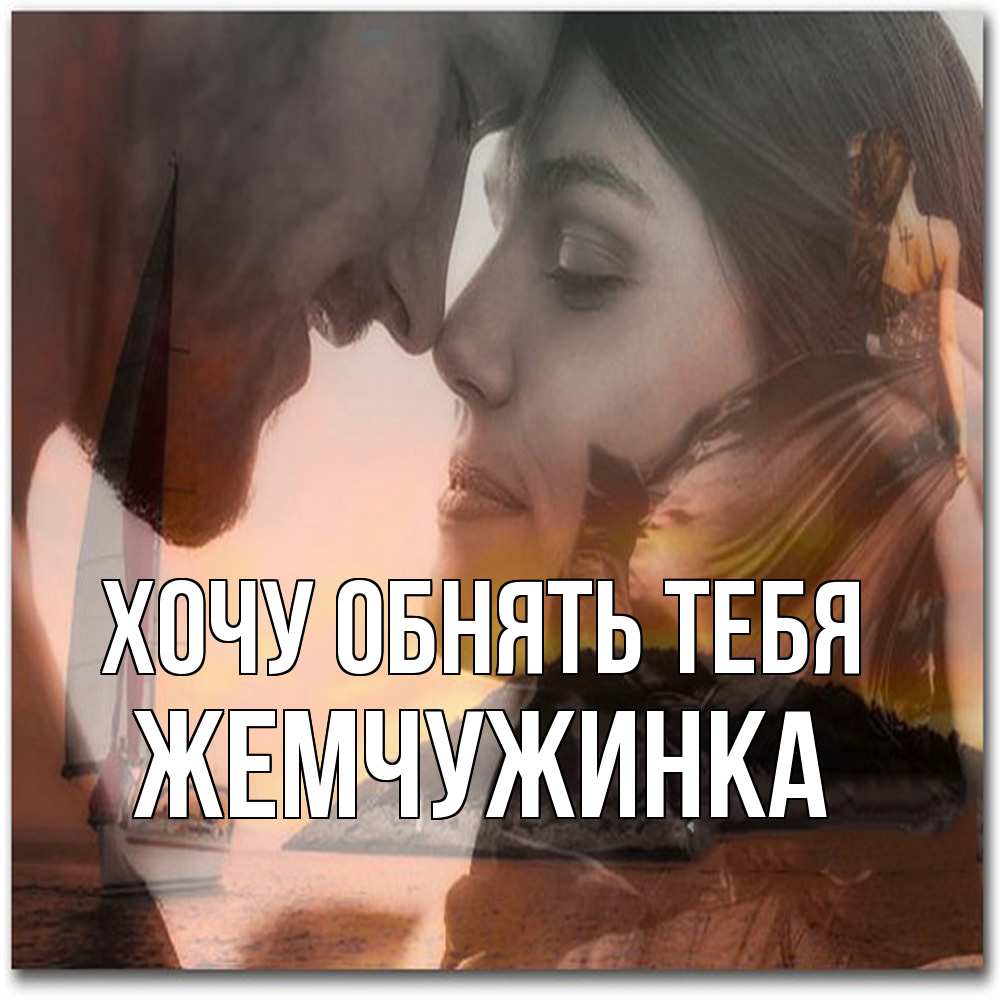 Открытка на каждый день с именем, Жемчужинка Хочу обнять тебя возлюбленные Прикольная открытка с пожеланием онлайн скачать бесплатно 