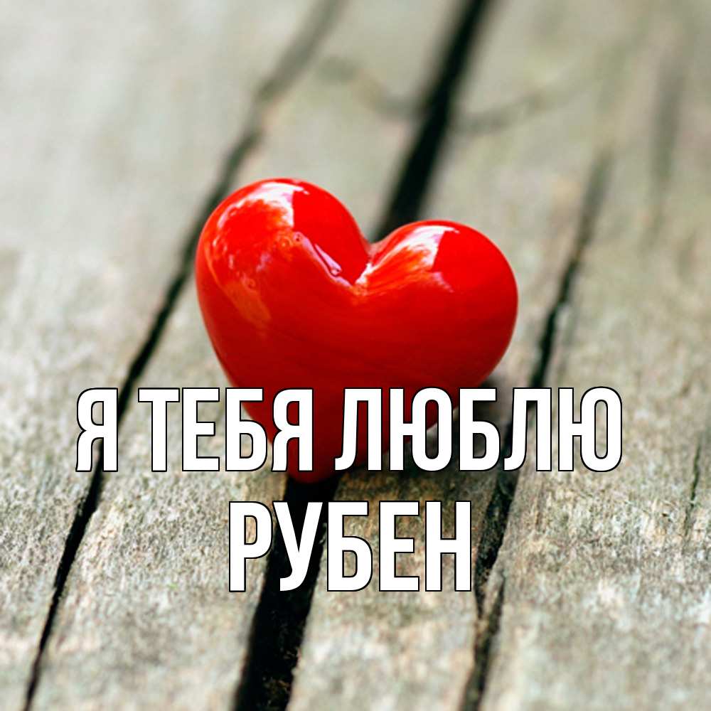 Открытка на каждый день с именем, Рубен Я тебя люблю красное 2 Прикольная открытка с пожеланием онлайн скачать бесплатно 