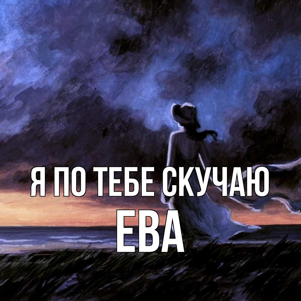 Открытка на каждый день с именем, Ева Я по тебе скучаю тут 2 Прикольная открытка с пожеланием онлайн скачать бесплатно 