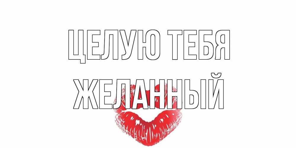 Открытка на каждый день с именем, Желанный Целую тебя поцелуй Прикольная открытка с пожеланием онлайн скачать бесплатно 