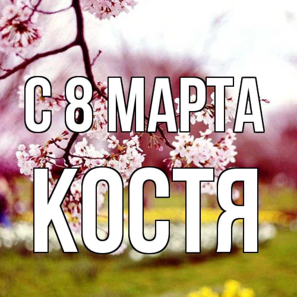 Открытка на каждый день с именем, Костя C 8 МАРТА яблоня Прикольная открытка с пожеланием онлайн скачать бесплатно 