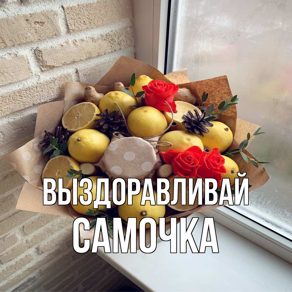 Открытка на каждый день с именем, Самочка Выздоравливай букет в бумаге Прикольная открытка с пожеланием онлайн скачать бесплатно 