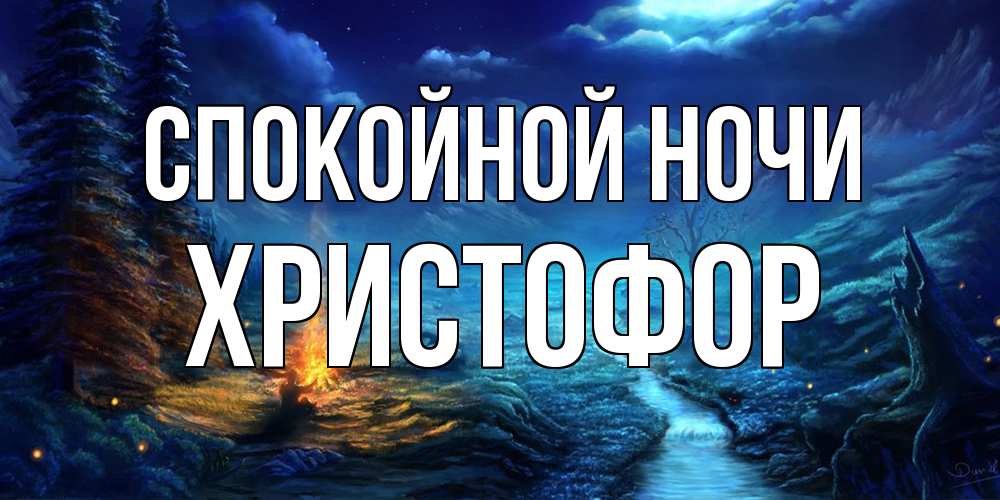 Открытка на каждый день с именем, Христофор Спокойной ночи спокойной ночи красивая картинка с подписью Прикольная открытка с пожеланием онлайн скачать бесплатно 