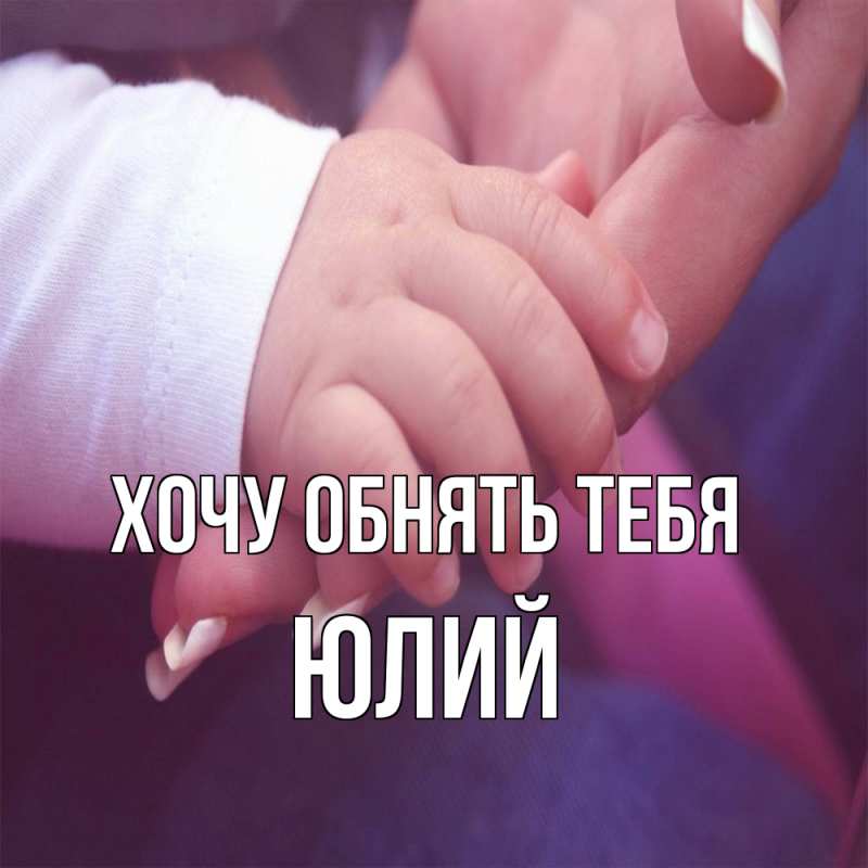 Картинка Хочу обнять тебя, Юлий