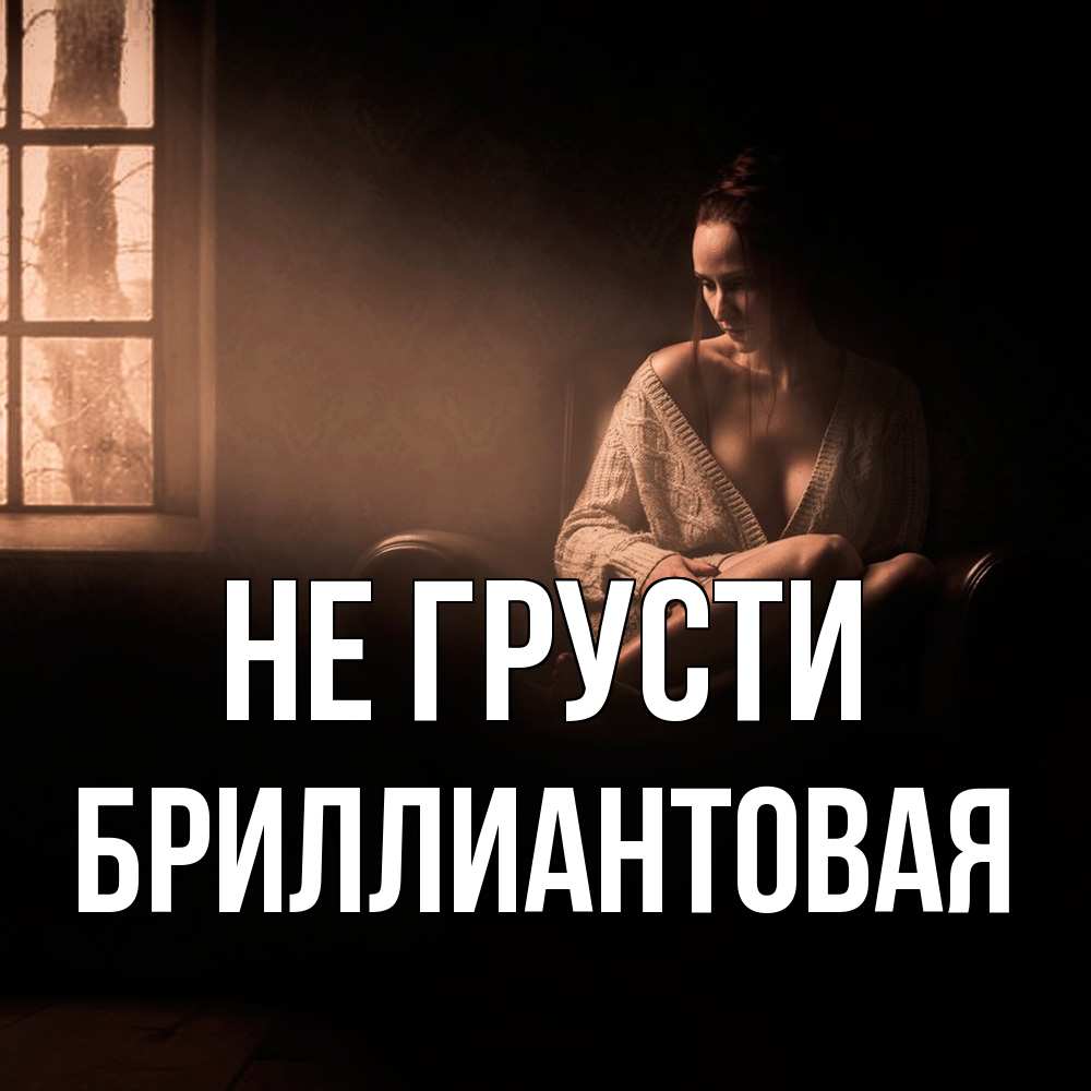 Открытка на каждый день с именем, Бpиллиантовая Не грусти сидя у окна Прикольная открытка с пожеланием онлайн скачать бесплатно 