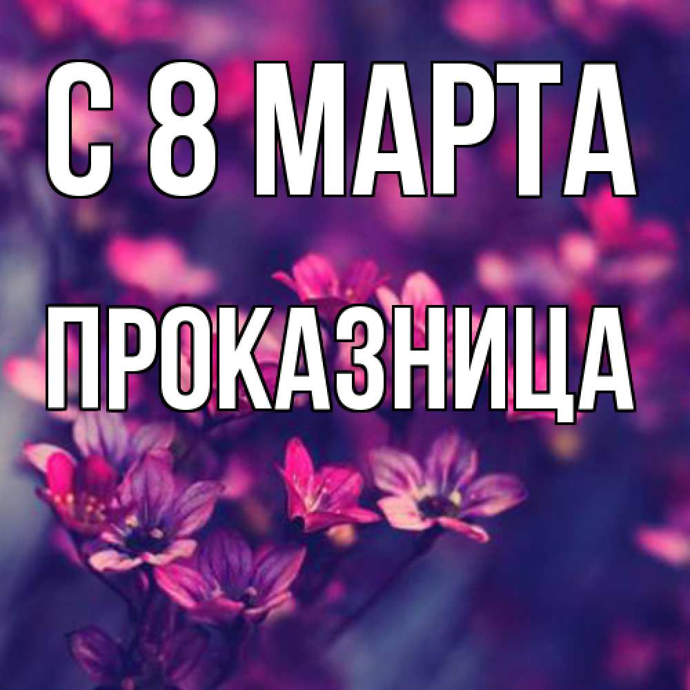 Открытка на каждый день с именем, Проказница C 8 МАРТА небольшие цветы 1 Прикольная открытка с пожеланием онлайн скачать бесплатно 