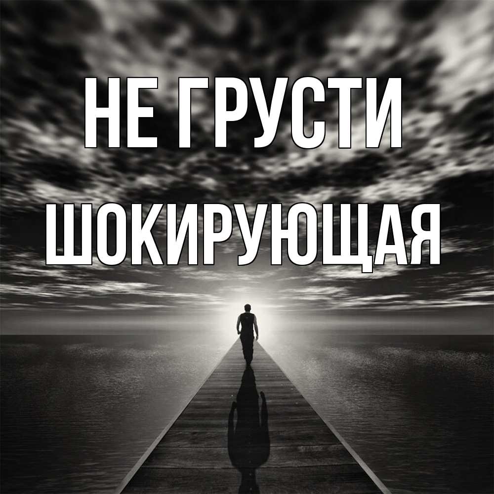 Открытка на каждый день с именем, Шокиpующая Не грусти человек Прикольная открытка с пожеланием онлайн скачать бесплатно 