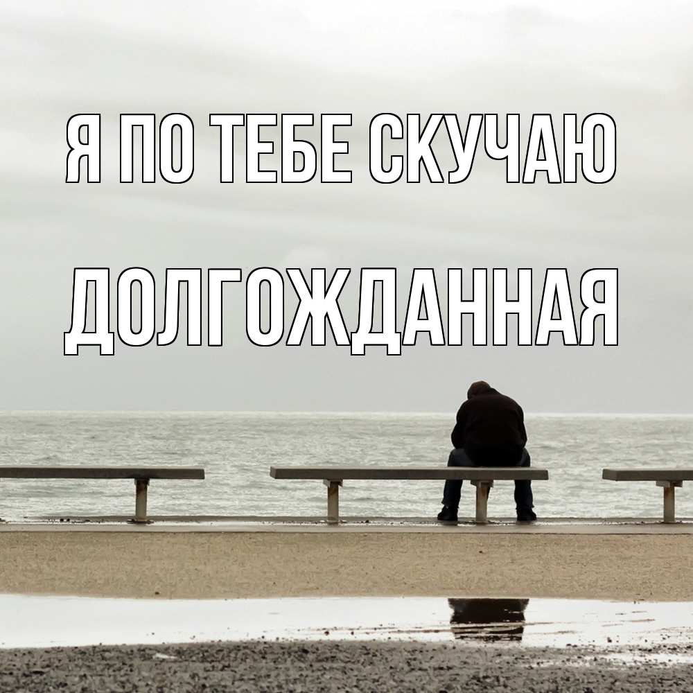 Открытка на каждый день с именем, Долгожданная Я по тебе скучаю приходи Прикольная открытка с пожеланием онлайн скачать бесплатно 