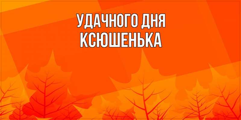 Картинка Удачного дня, Ксюшенька