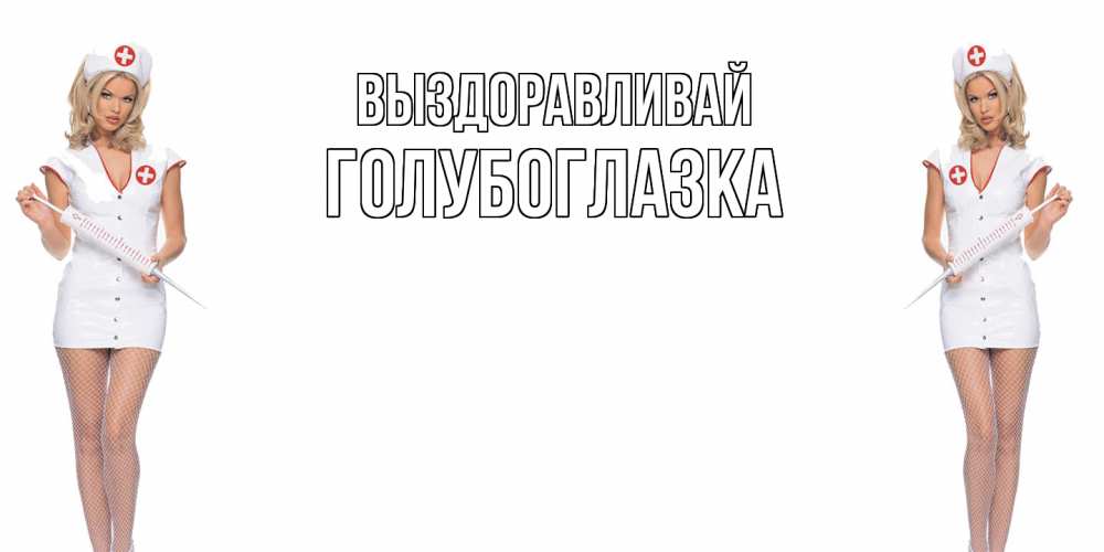 Открытка на каждый день с именем, Голубоглазка Выздоравливай открытки с медсестрой Прикольная открытка с пожеланием онлайн скачать бесплатно 