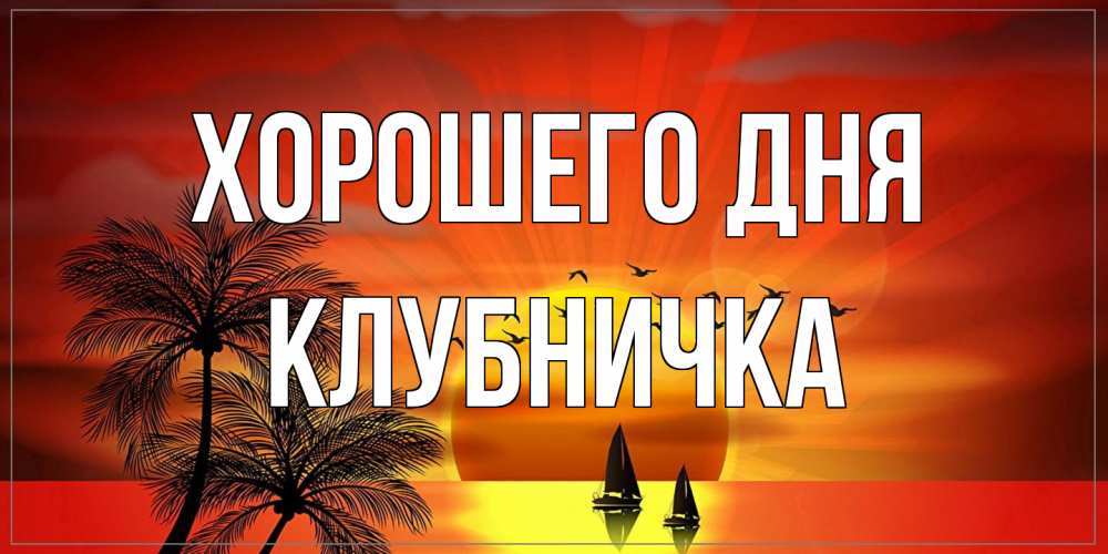 Открытка на каждый день с именем, клубничка Хорошего дня открытки с пожеланиями хорошего дня Прикольная открытка с пожеланием онлайн скачать бесплатно 