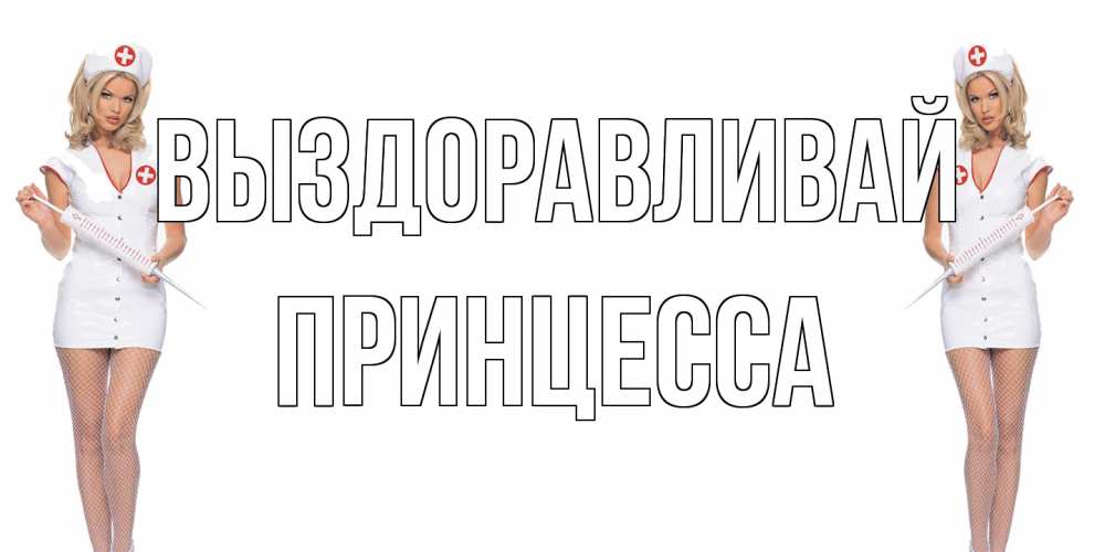 Открытка на каждый день с именем, Принцесса Выздоравливай открытки с медсестрой Прикольная открытка с пожеланием онлайн скачать бесплатно 