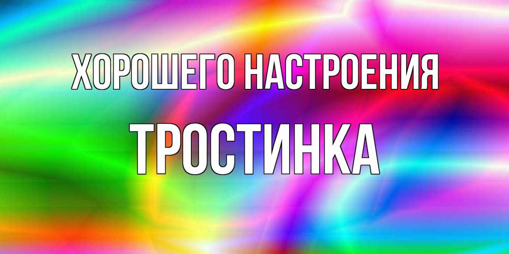 Открытка на каждый день с именем, Тростинка Хорошего настроения радуга Прикольная открытка с пожеланием онлайн скачать бесплатно 