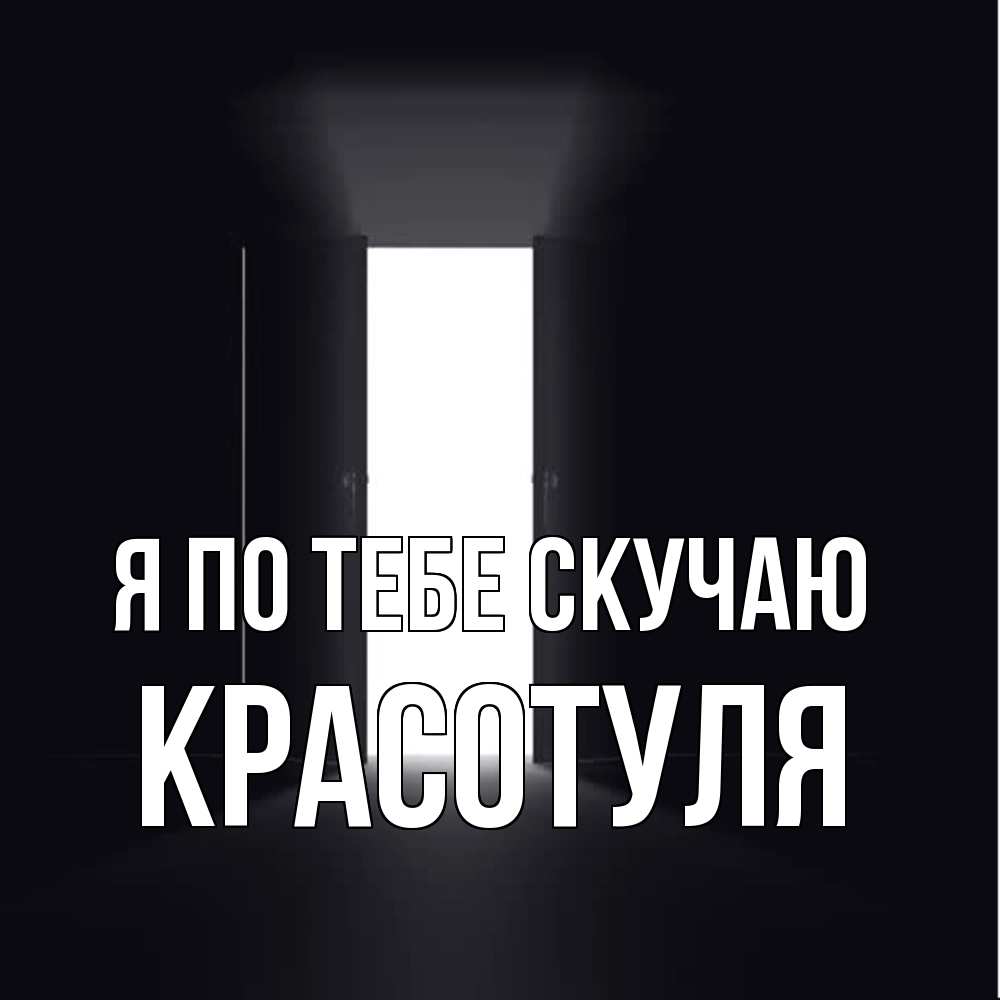 Открытка на каждый день с именем, Красотуля Я по тебе скучаю дверь и свет Прикольная открытка с пожеланием онлайн скачать бесплатно 