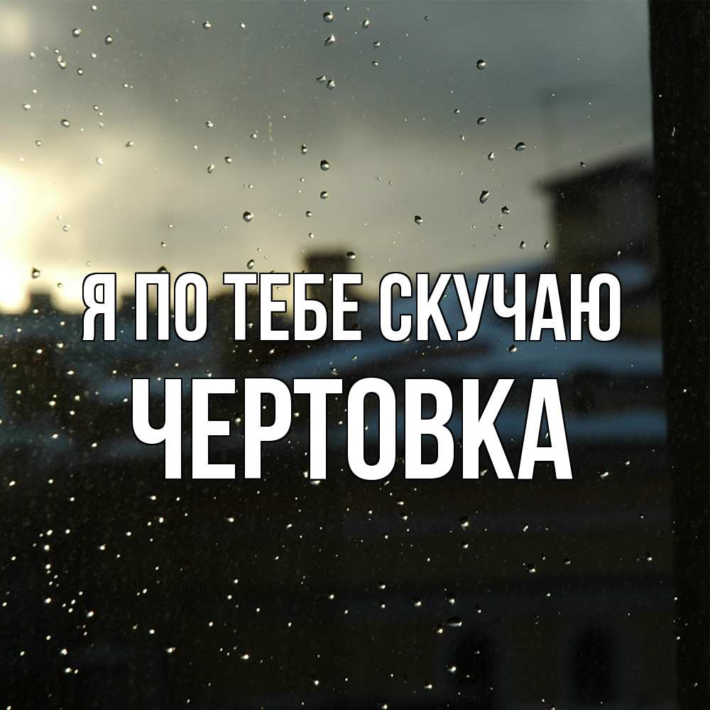 Открытка на каждый день с именем, Чертовка Я по тебе скучаю капли на стекле Прикольная открытка с пожеланием онлайн скачать бесплатно 