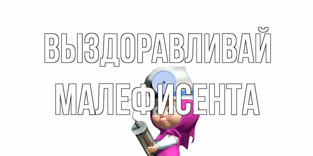 Открытка на каждый день с именем, Малефисента Выздоравливай маша доктор варч Прикольная открытка с пожеланием онлайн скачать бесплатно 