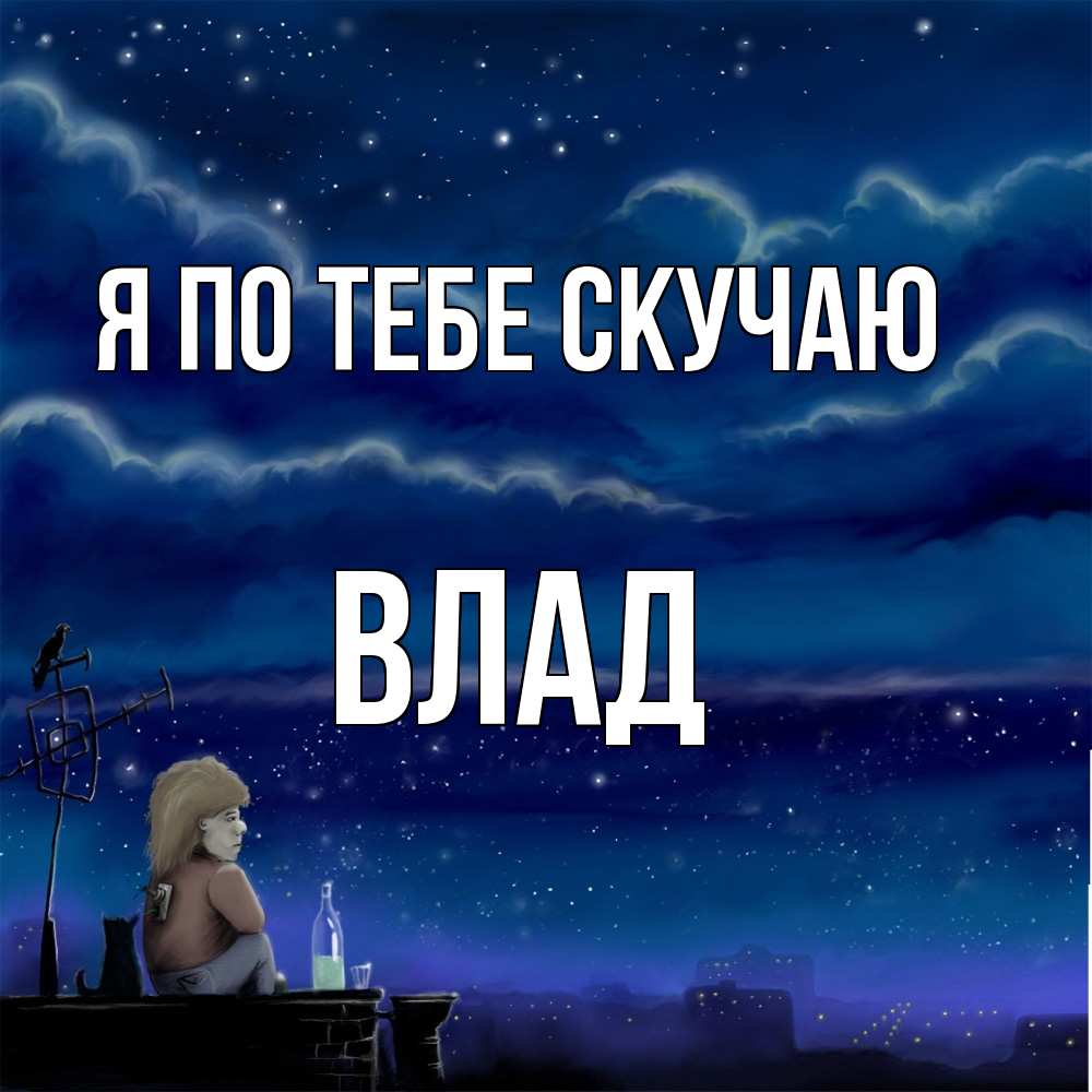 Открытка на каждый день с именем, Влад Я по тебе скучаю на крыше 1 Прикольная открытка с пожеланием онлайн скачать бесплатно 