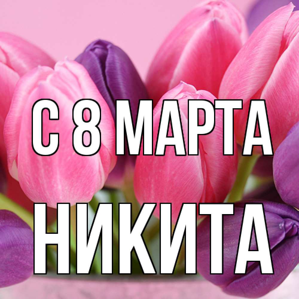 Открытка на каждый день с именем, Никита C 8 МАРТА маме 1 Прикольная открытка с пожеланием онлайн скачать бесплатно 