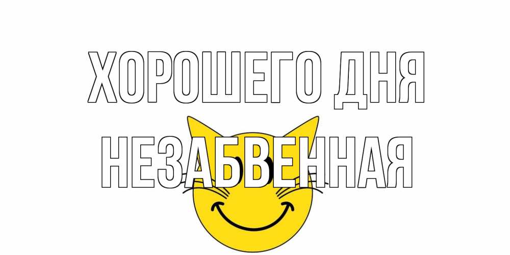 Открытка на каждый день с именем, незабвенная Хорошего дня открытка с котом Прикольная открытка с пожеланием онлайн скачать бесплатно 