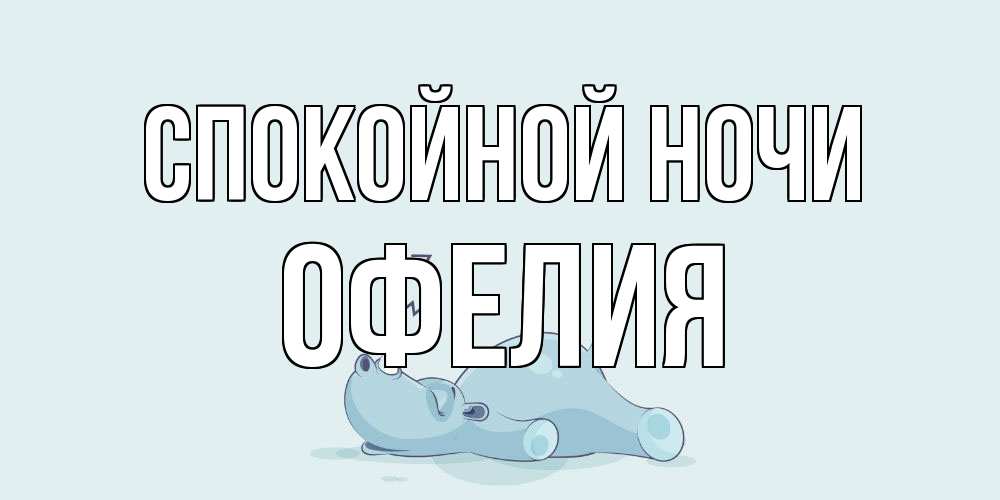 Открытка на каждый день с именем, Офелия Спокойной ночи сладких снов с носорогом Прикольная открытка с пожеланием онлайн скачать бесплатно 