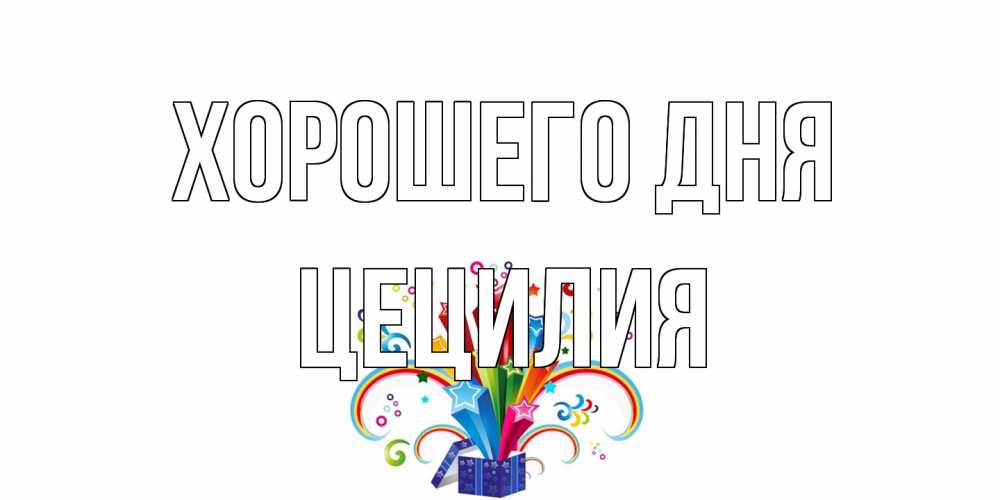 Открытка на каждый день с именем, Цецилия Хорошего дня праздник Прикольная открытка с пожеланием онлайн скачать бесплатно 