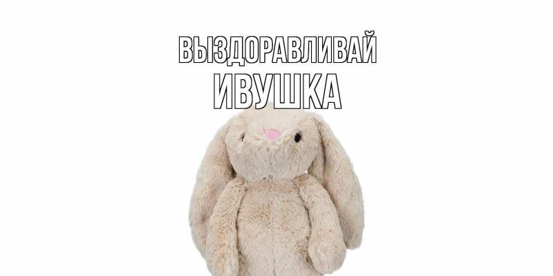 Картинка Выздоравливай, Ивушка