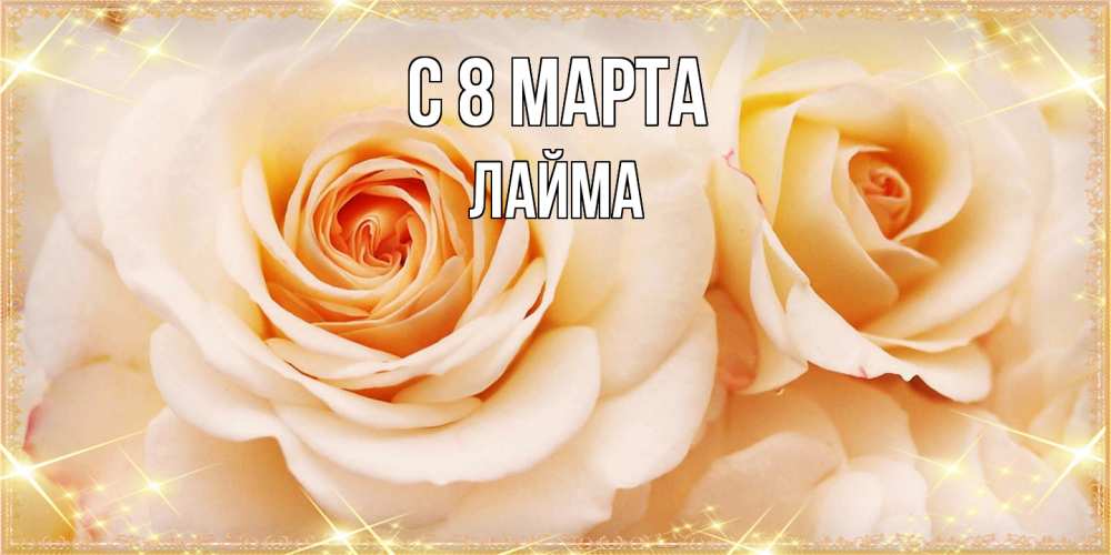 Открытка на каждый день с именем, Лайма C 8 МАРТА новые открытки для мамы на 8 марта Прикольная открытка с пожеланием онлайн скачать бесплатно 