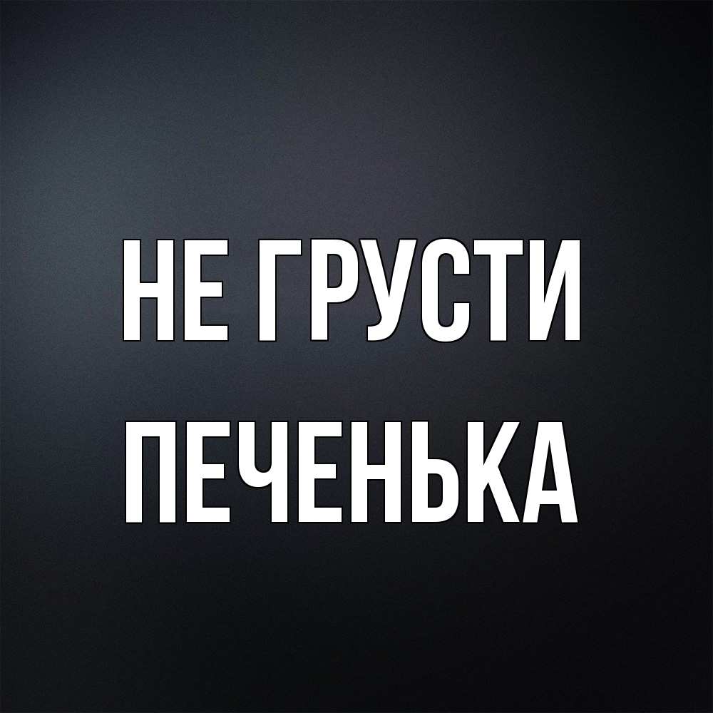 Открытка на каждый день с именем, Печенька Не грусти Градиент серый Прикольная открытка с пожеланием онлайн скачать бесплатно 