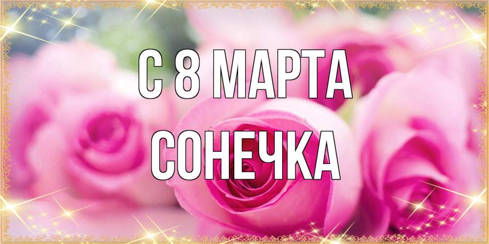 Открытка на каждый день с именем, Сонечка C 8 МАРТА блестящая открытка для женщины на международный женский день Прикольная открытка с пожеланием онлайн скачать бесплатно 