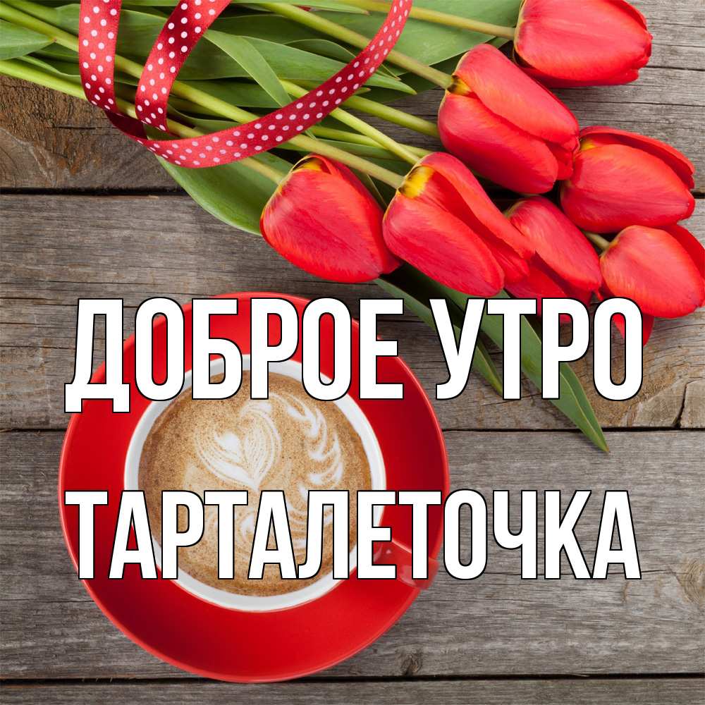 Открытка на каждый день с именем, Тарталеточка Доброе утро красное блюдце Прикольная открытка с пожеланием онлайн скачать бесплатно 