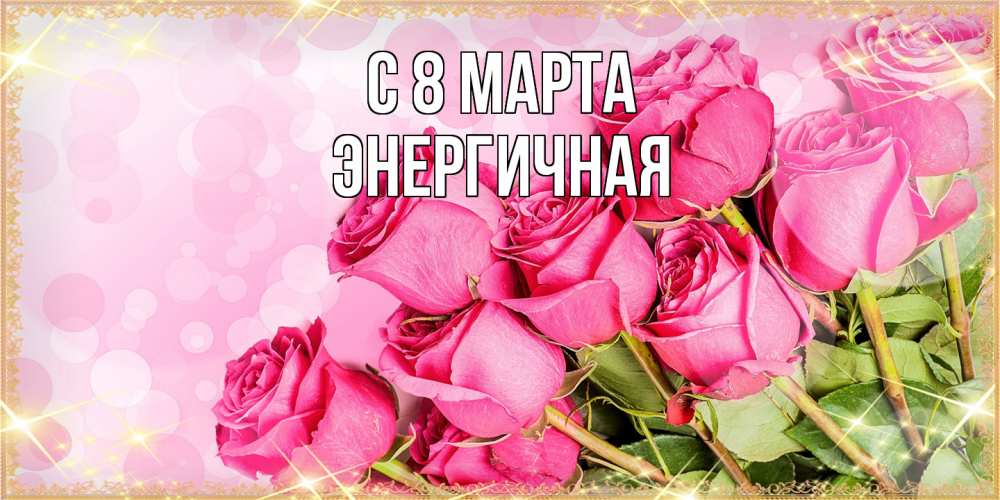 Открытка на каждый день с именем, Энергичная C 8 МАРТА красивая новая подписанная открытка для девушки на 8 марта Прикольная открытка с пожеланием онлайн скачать бесплатно 