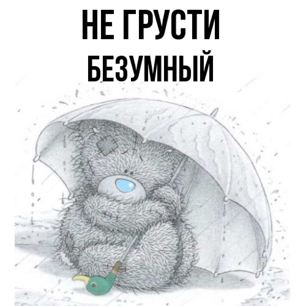 Открытка на каждый день с именем, Безумный Не грусти спасите мишку Тедди Прикольная открытка с пожеланием онлайн скачать бесплатно 