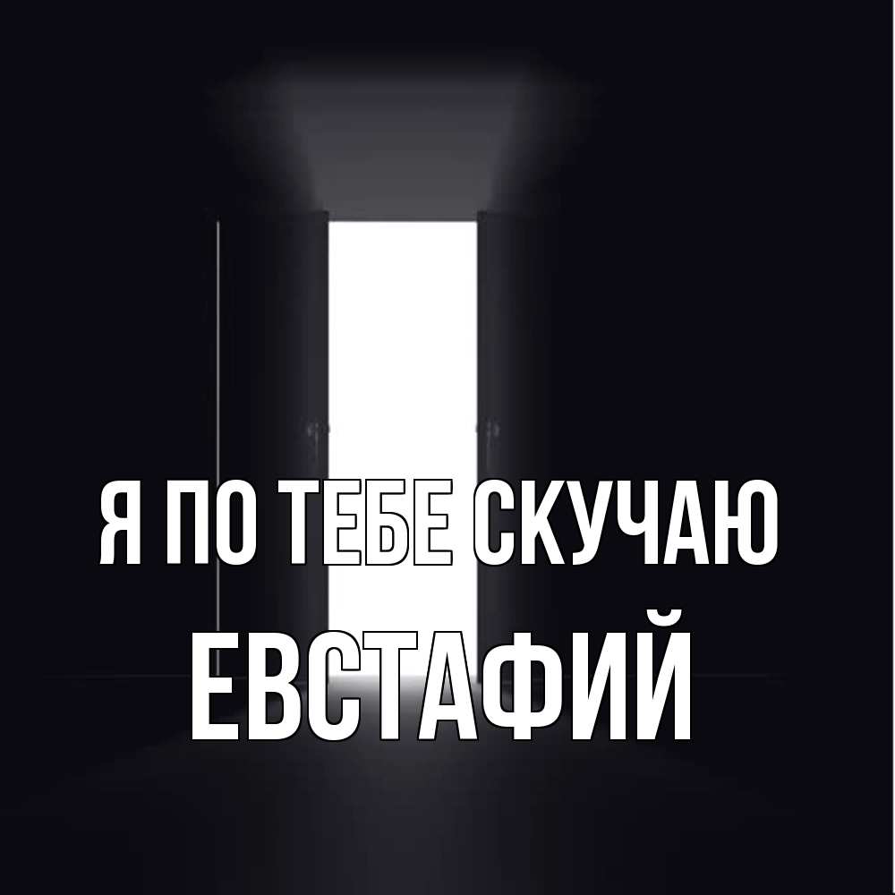 Открытка на каждый день с именем, Евстафий Я по тебе скучаю дверь и свет Прикольная открытка с пожеланием онлайн скачать бесплатно 