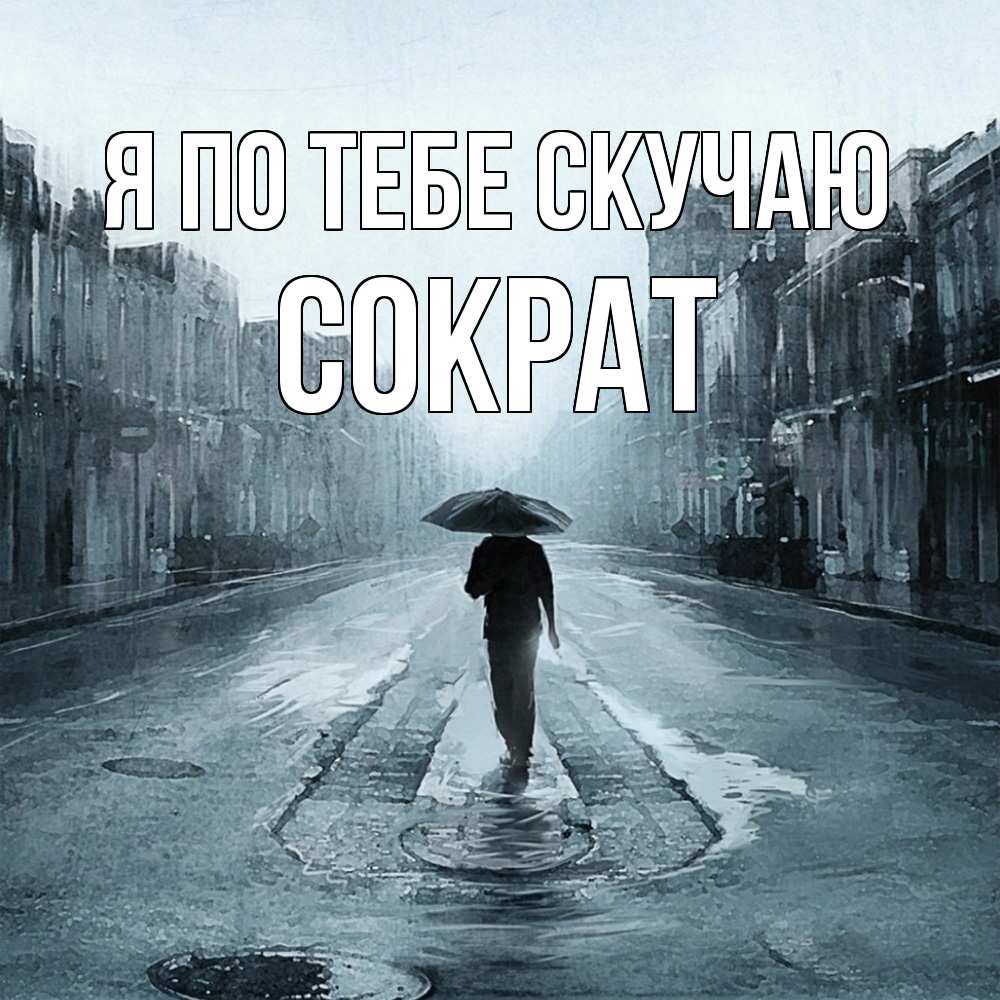 Открытка на каждый день с именем, Сократ Я по тебе скучаю мне плохо без тебя Прикольная открытка с пожеланием онлайн скачать бесплатно 