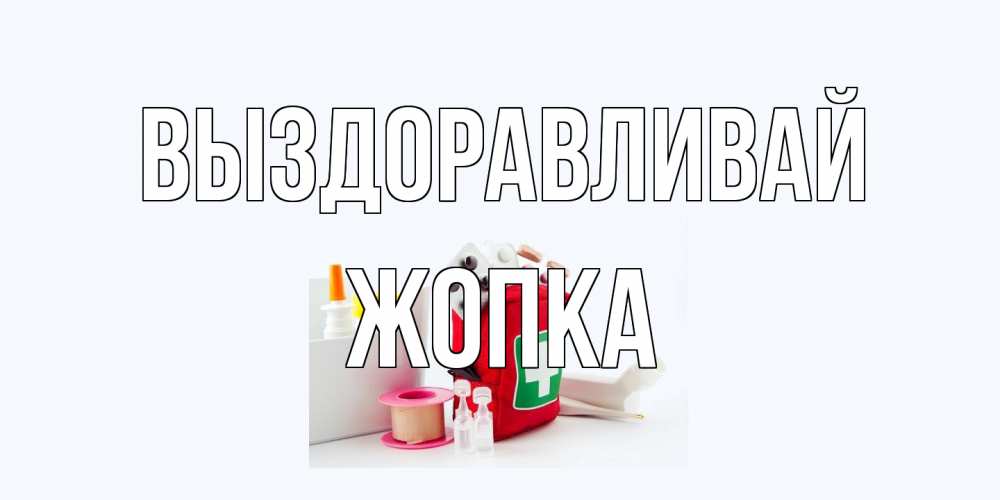 Открытка на каждый день с именем, Жопка Выздоравливай аптечка Прикольная открытка с пожеланием онлайн скачать бесплатно 