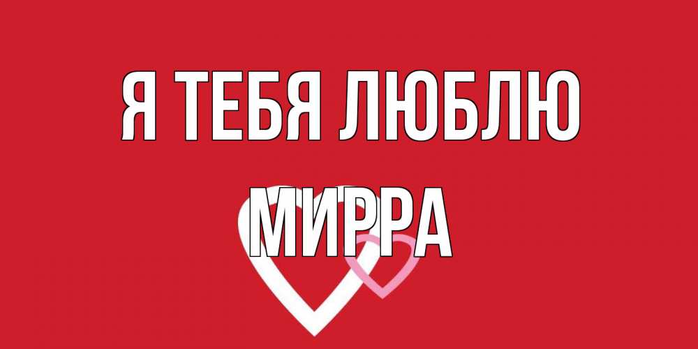 Открытка на каждый день с именем, Мирра Я тебя люблю сердце Прикольная открытка с пожеланием онлайн скачать бесплатно 