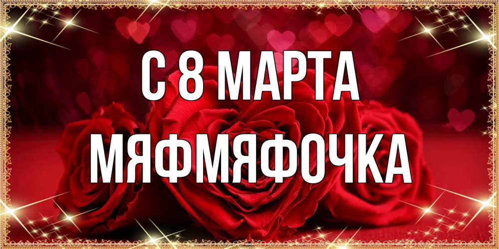 Открытка на каждый день с именем, мяфмяфочка C 8 МАРТА три красные розы Прикольная открытка с пожеланием онлайн скачать бесплатно 