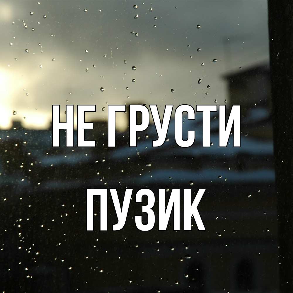 Открытка на каждый день с именем, Пузик Не грусти вид на крыши Прикольная открытка с пожеланием онлайн скачать бесплатно 