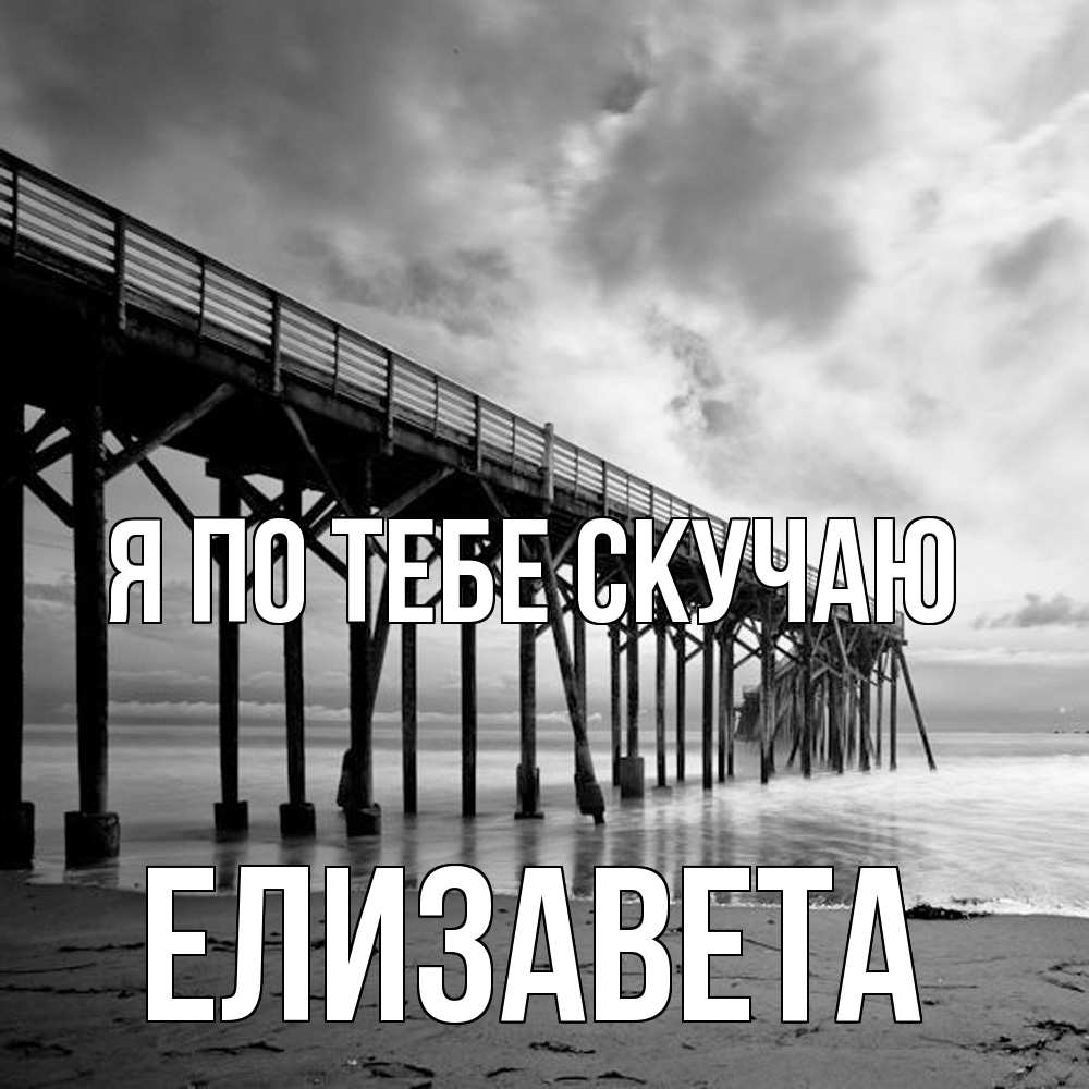 Открытка на каждый день с именем, Елизавета Я по тебе скучаю старый Прикольная открытка с пожеланием онлайн скачать бесплатно 