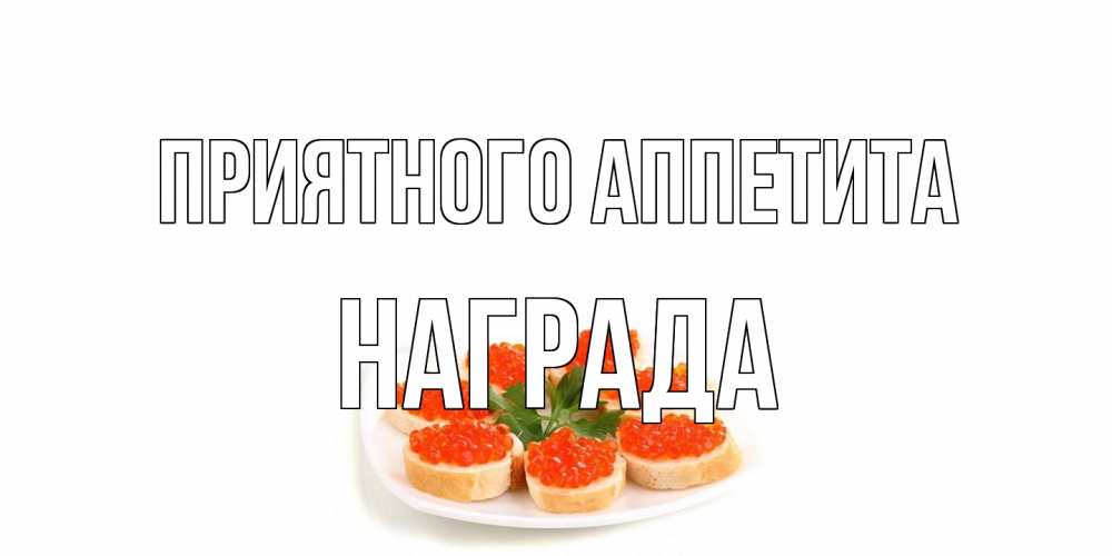 Открытка на каждый день с именем, Награда Приятного аппетита бутерброд,красная икра Прикольная открытка с пожеланием онлайн скачать бесплатно 