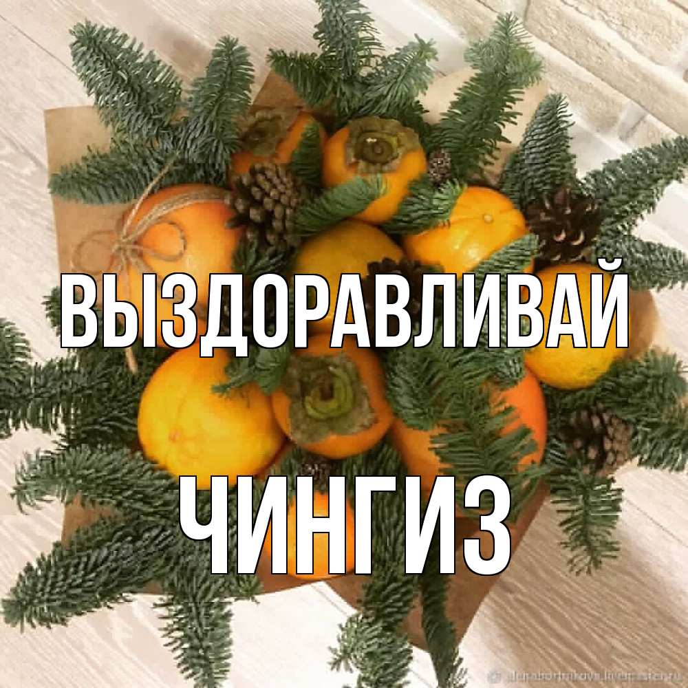 Открытка на каждый день с именем, Чингиз Выздоравливай апельсины и хурьма Прикольная открытка с пожеланием онлайн скачать бесплатно 